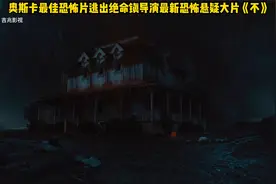 奥斯卡最佳恐怖片逃出绝命镇导演
最新恐怖悬疑大片《不》视频封面