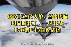 怒砍152亿大单，2艘核航母同时开工，一旦开战150架F35直奔战场视频封面