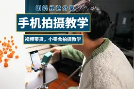 小零食用手机如何拍摄？学会这些技巧，你也能视频带货
