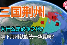 为什么三国时期荆州会成为必争之地？荆州地理条件有特别之处吗？视频封面