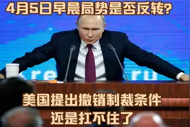 4月5日早晨，局势是否反转？美国提出撤销制裁条件视频封面