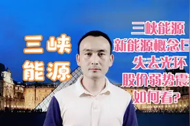三峡能源 新能源概念巨头失去光环 股价弱势震荡如何看？视频封面