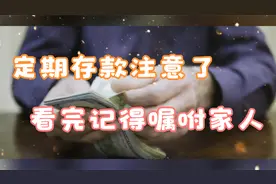 银行有定期存款的要注意了，这几点看完记得嘱咐家人视频封面