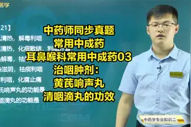 耳鼻喉科常用中成药03治咽肿剂：黄芪响声丸、清咽滴丸的功效视频封面