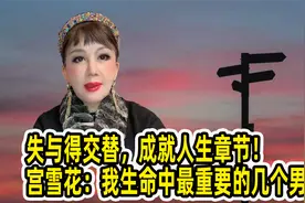 失与得交替，成就人生章节！宫雪花：我生命中最重要的几个男人视频封面