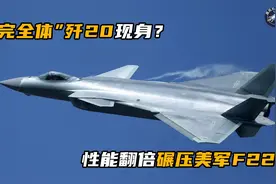 “完全体”歼20现身？换装国产新型发动机，性能翻倍碾压美军F22视频封面