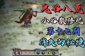 《鬼谷八荒》小谷子散修记实况解说（第17期 消失的秘境）