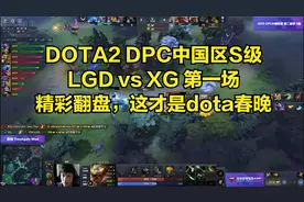 DOTA2 DPC中国区S级 LGD vs XG 第一场 精彩翻盘，这才是dota春晚视频封面