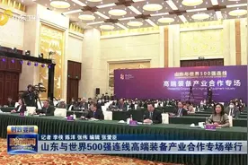共谋发展！聚焦高端装备产业合作，山东与世界500强连线专场举行视频封面
