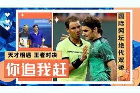 费德勒和纳达尔：网坛绝代双骄，相互成就，难以忘怀的天王对决视频封面
