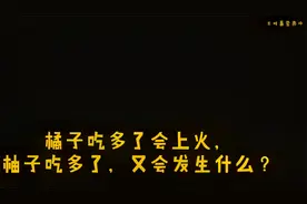 橘子吃多了会上火，柚子吃多了，身体会出现截然相同的情况发生视频封面