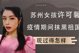 苏州女孩许可馨：疫情期间抹黑祖国，现如今过得怎样视频封面