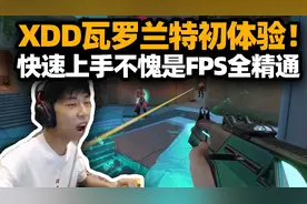 XDD玩瓦罗兰特快速上手！不愧是FPS全精通 直播玩明白了唉！视频封面