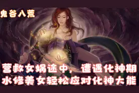 鬼谷八荒:救女娲途中遭化神期堵杀 水修轻松应对化神期高手！视频封面