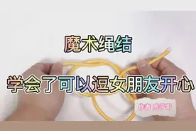 魔术绳结，逗女朋友开心的利器，迅速拉近两个人距离