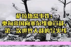 萨拉热窝事件：奥匈帝国向塞尔维亚宣战，第一次世界大战的导火线视频封面