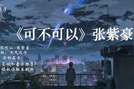 张紫豪超火歌曲《可不可以》温柔的歌词里，透露出多少遗憾呢？视频封面