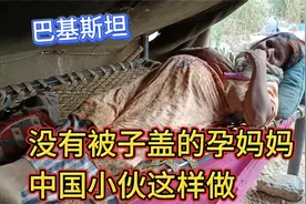 巴基斯坦孕妇睡觉没被子盖，中国小伙非常震惊，当务之急必须解决视频封面