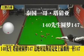 140先生 塔猜亚圆梦147 这绝对是斯诺克史上最难的一次满分杆视频封面