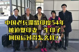 中国老兵滞留印度54年，被迫在印度娶妻生子，回国后过得怎么样？视频封面