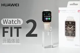 【大家测】799元起售 华为 Watch FIT 2智能手表开箱体验