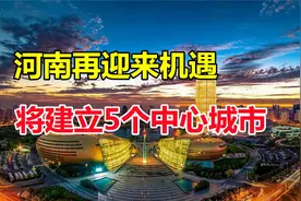 河南再次迎来机遇，将建立5个中心城市，有你的家乡吗？.视频封面