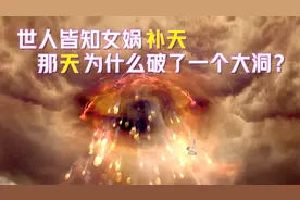世人皆知女娲补天，但是很多人都不知道，天为什么破了一个大洞？视频封面