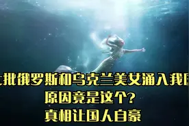 大批俄罗斯和乌克兰美女涌入我国，原因竟是这个？真相让国人自豪视频封面