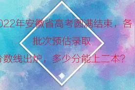 2022年安徽省高考圆满结束，各批次预估录取分数线出炉​视频封面