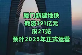厦门新建地铁，耗资391亿元，设27站，预计2025年正式运营视频封面