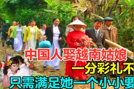 中国男人娶越南姑娘，一分彩礼都不要，只需满足她一个小小要求视频封面