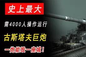 史上最大古斯塔夫巨炮，需4000多人操作运行，一炮能毁一座城！视频封面