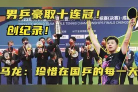 男乒创纪录！豪取十连冠，马龙：珍惜在国乒的每一天视频封面