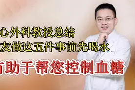 心外科教授总结，糖友做这五件事前先喝水，有助于控制血糖视频封面