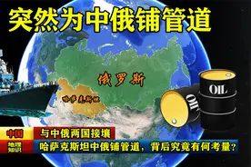 与中俄两国接壤，哈萨克斯坦突然为中俄铺管道，背后究竟有何考量视频封面