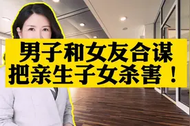男人和女友合谋，将亲生儿女从15楼推下视频封面