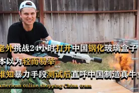 美国小伙挑战中国钢化玻璃，暴力手段测试后，直呼中国制造真牛！视频封面