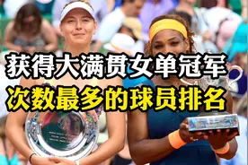 获得大满贯女单冠军次数最多的球员排名，小威、格拉芙领衔视频封面
