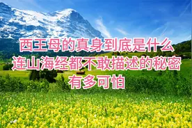 西王母的真身到底是什么，连山海经都不敢描述的秘密，有多可怕视频封面