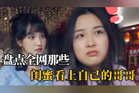 盘点那些闺蜜看上自己哥哥时：你好我是她哥，你好我是她嫂子