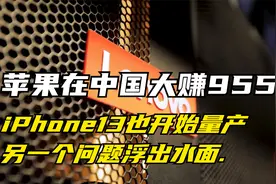 苹果在中国大赚955亿，iPhone13也开始量产，另一个问题浮出水面.视频封面
