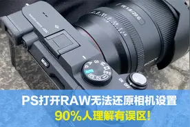 PS打开RAW为什么无法还原相机设置？90%的人理解有误区，实操分享视频封面