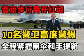 普京步行离开红场，10名警卫高度警惕，为何全程紧握黑伞和手提箱视频封面