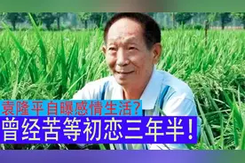 当年被初恋抛弃的袁隆平，至今还记得分手前的一番话，她后悔了吗视频封面