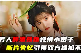 男人醉酒强吻纯情小娘子，断片失忆引得双方尴尬不已视频封面