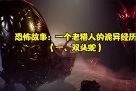 胆小勿点系列，恐怖故事：一个老猎人的诡异经历（一，双头蛇）视频封面