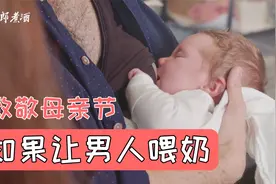 难以想象！喂奶成了男人天职。致敬母亲节，看奶爸如何天才逆袭！视频封面