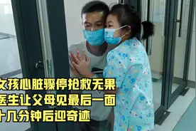 女孩心脏骤停抢救无果，医生让父母见最后一面，十几分钟后迎奇迹视频封面