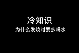 冷知识，为什么发烧时要多喝热水？
