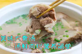 炖大骨汤千万不要乱炖，按照这个正确的方法来，汤汁浓白营养鲜美视频封面